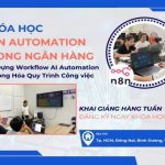 Khóa Học N8N Automation Trong Ngân Hàng – Ứng Dụng AI Vào Hệ Thống Tự Động Hóa Quy Trình RPA