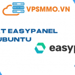 Hướng dẫn cài đặt Easypanel trên Ubuntu để quản lý server hiệu quả