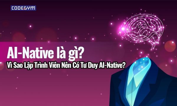 AI-Native Là Gì? Vì Sao Lập Trình Viên Nên Có Tư Duy AI-Native?缩略图