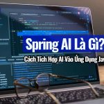 Spring AI Là Gì? Cách Tích Hợp AI Vào Ứng Dụng Java