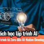 Cách học lập trình AI: Lộ trình từ Zero đến AI-Native Developer