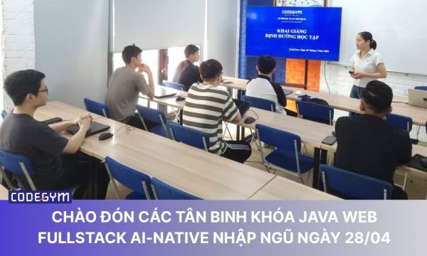 [SỰ KIỆN] CHÀO ĐÓN CÁC TÂN BINH KHÓA JAVA WEB FULLSTACK AI-NATIVE NHẬP NGŨ NGÀY 28/04缩略图